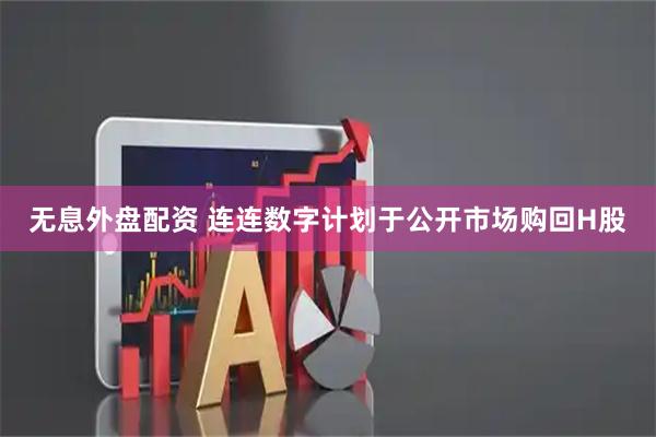 无息外盘配资 连连数字计划于公开市场购回H股